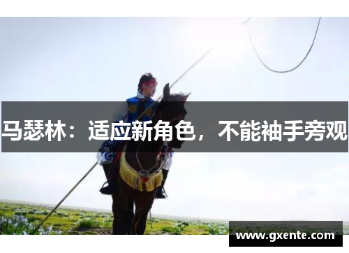 马瑟林：适应新角色，不能袖手旁观